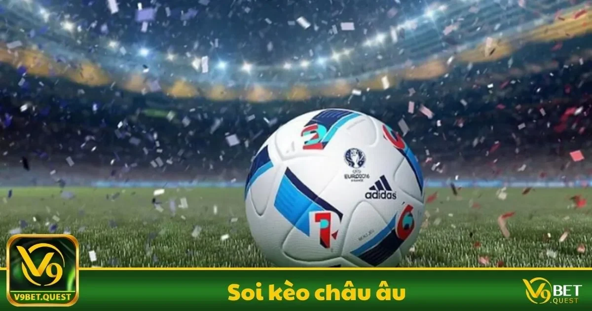 Soi kèo châu Âu Là Gì? Những Điều Người Chơi Cần Biết