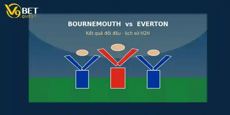 Lịch sử đối đầu Bournemouth vs Everton