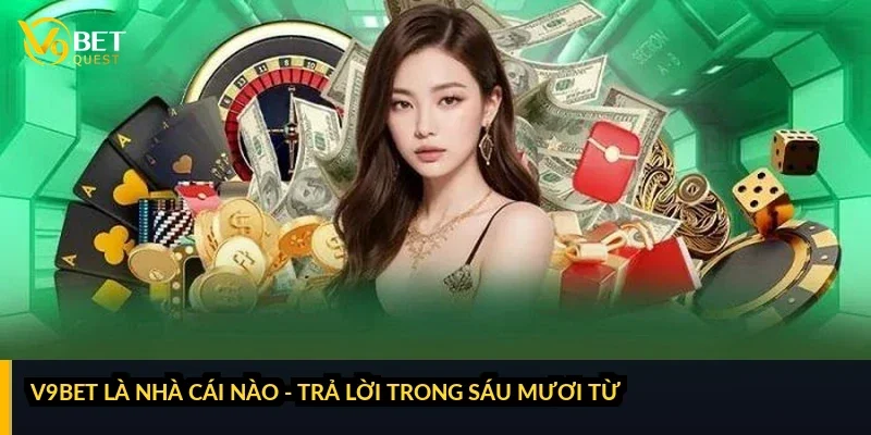 V9bet là nhà cái nào - trả lời trong sáu mươi từ