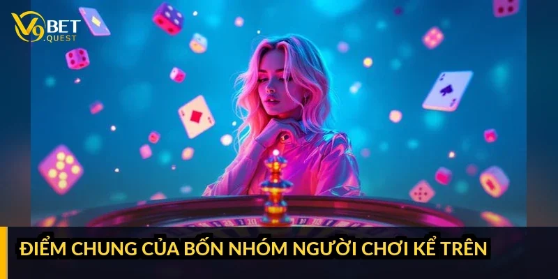 Điểm chung của bốn nhóm người chơi kể trên