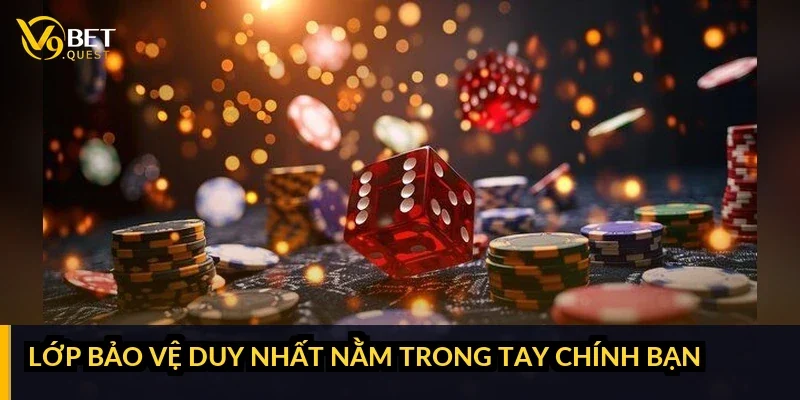 Lớp bảo vệ duy nhất nằm trong tay chính bạn