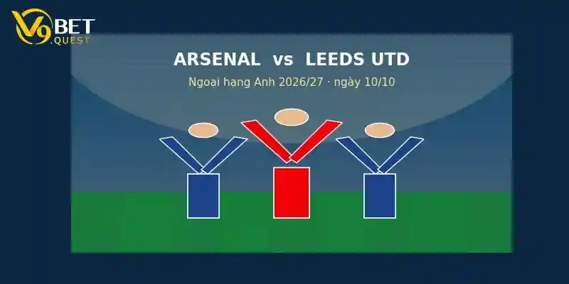 Soi kèo Arsenal vs Leeds United ngày 10/10